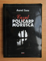 Aurel Sasu - Cazul Policarp Morusca (cu autograful autorului)