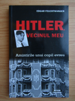 Edgar Feuchtwanger - Hitler, vecinul meu. Amintirile unui copil evreu