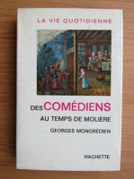 Georges Mongredien - La vie quotidienne des comediens au temps de Moliere