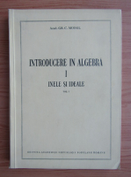 Grigore C. Moisil - Introducere in algebra, volumul 1. Inele si ideale