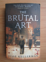 Jesse Kellerman - The brutal art