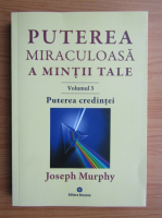 Joseph Murphy - Puterea miraculoasa a mintii tale (volumul 3)