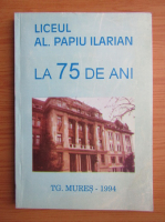 Liceul Al. Papiu Ilarian la 75 de ani