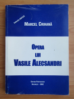 Anticariat: Marcel Crihana - Opera lui Vasile Alecsandri