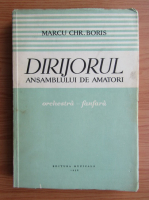 Anticariat: Marcu Chr. Boris - Dirijorul ansamblului de amatori