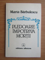 Marta Barbulescu - Pledoarie impotriva mortii