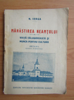 Nicolae Iorga - Manastirea Neamtului. Viata calugareasca si munca pentru cultura (1925)