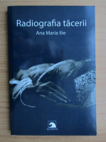 Ana Maria Ilie - Radiografia tacerii