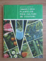 Augustin Ungureanu - Inmultirea plantelor prin culturi de tesuturi