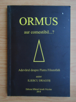 Dragos Iliescu - Ormus. Aur comestibil. Adevarul despre Piatra Filozofala