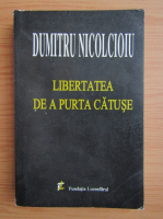 Dumitru Nicolcioiu - Libertatea de a purta catuse