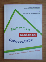 Anticariat: Nicolae Hancu - Nutritie, sanatate, longevitate. Informatii utile despre principiile unei alimentatii sanatoase