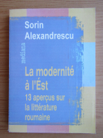 Sorin Alexandrescu - La modernite a l'Est