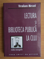 Traian Brad - Lectura si biblioteca publica la Cluj