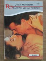 Joan Mattheus - Pasiuni, vis sau nebunie