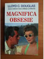 Lloyd C. Douglas - Magnifica obsesie