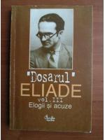 Dosarul Eliade - Elogii si acuze (volumul 3)