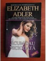 Anticariat: Elizabeth Adler - Acum sau niciodata