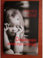 Henning Kohler - Despre copii anxiosi, tristi si nelinistiti