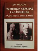 Ion Manzat - Psihologia crestina a adancurilor. F.M. Dostoievsky contra S. Freud