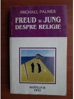 Michael Palmar - Freud si Jung despre religie