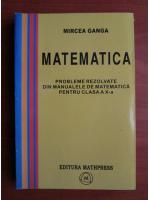 Anticariat: Mircea Ganga - Probleme rezolvate din manualele de matematica pentru clasa a X-a
