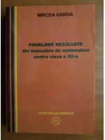 Anticariat: Mircea Ganga - Probleme rezolvate din manualele de matematica pentru clasa a XII-a