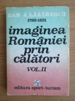 Dan A. Lazarescu - Imaginea Romaniei prin calatori (volumul 2)