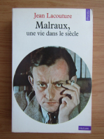Jean Lacouture - Malraux, une vie dans le siecle
