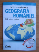 Octavian Mandrut - Geografia Romaniei. Mic atlas scolar