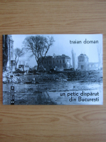 Traian Doman - Un petic disparut din Bucuresti