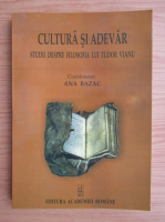 Ana Bazac - Cultura si adevar. Studii despre filosofia lui Tudor Vianu