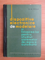 B. Ia. Kogan - Dispozitive electronice de modelare si folosirea lor pentru studiul sistemelor de reglare automata
