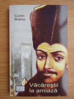 Corin Bianu - Vacarestii la amiaza (volumul 1)