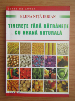 Elena Nita Ibrian - Tinerete fara batranete cu hrana naturala