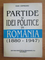 Ioan Capreanu - Partide si idei politice in Romania 1880-1947