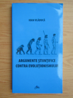 Ioan Vladuca - Argumente stiintifice contra evolutionismului