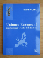 Marin Voicu - Uniunea Europeana inainte si dupa Tratatul de la Lisabona
