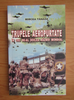 Mircea Tanase - Trupele aeropurtate in cel de-al doilea razboi mondial