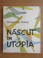 Stefan Augustin Doinas - Nascut in utopia