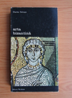 Charles Delvoye - Arta bizantina (volumul 1)
