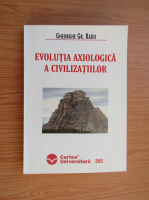 Gheorghe Radu - Evolutia axiologica a civilizatiilor