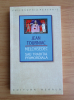 Jean Tourniac - Melchisedec sau traditia primordiala