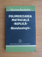 Anticariat: Mariana Bezdadea - Polimerizarea matriciala. Biotehnologie