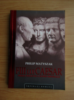 Philip Matyszak - Fiii lui Caesar