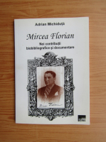Adrian Michiduta - Mircea Florian. Noi contributii bibliografice si documentare