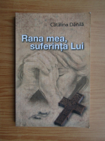 Catalina Danila - Rana mea, suferinta Lui