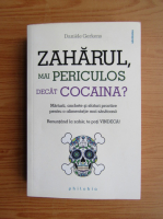 Anticariat: Daniele Gerkens - Zaharul, mai periculos decat cocaina?