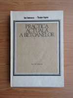 Anticariat: I. Ionescu - Practica actuala a betoanelor