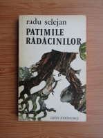 Radu Selejan - Patimile radacinilor